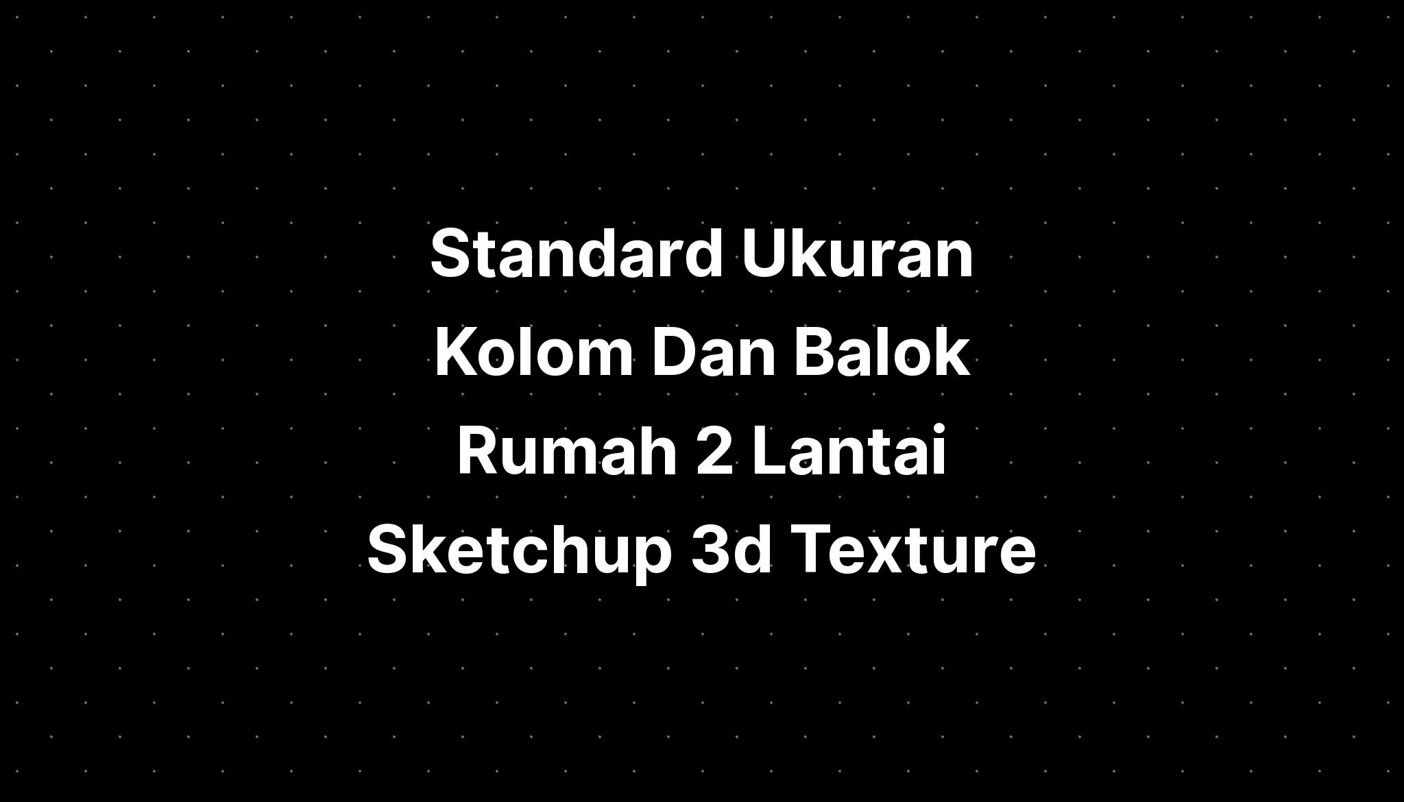 Standard Ukuran Kolom Dan Balok Rumah 2 Lantai Sketchup 3d Texture